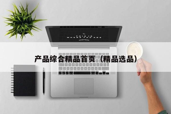 产品综合精品首页（精品选品）
