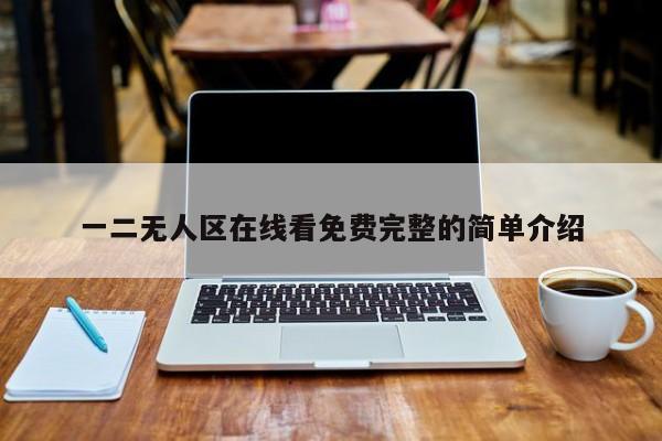 一二无人区在线看免费完整的简单介绍