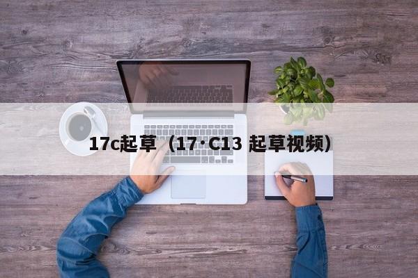 17c起草（17·C13 起草视频）
