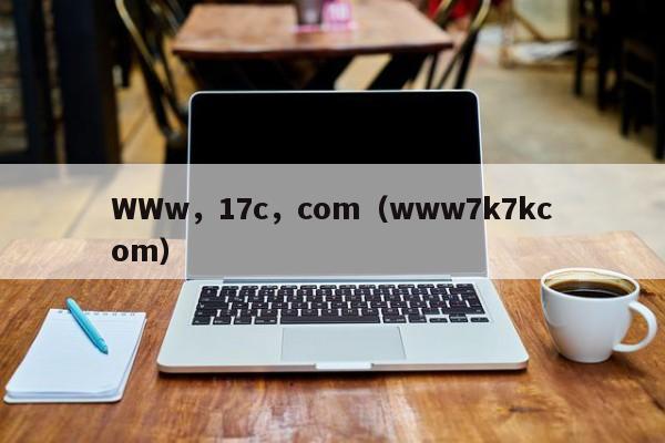 WWw，17c，com（www7k7kcom）